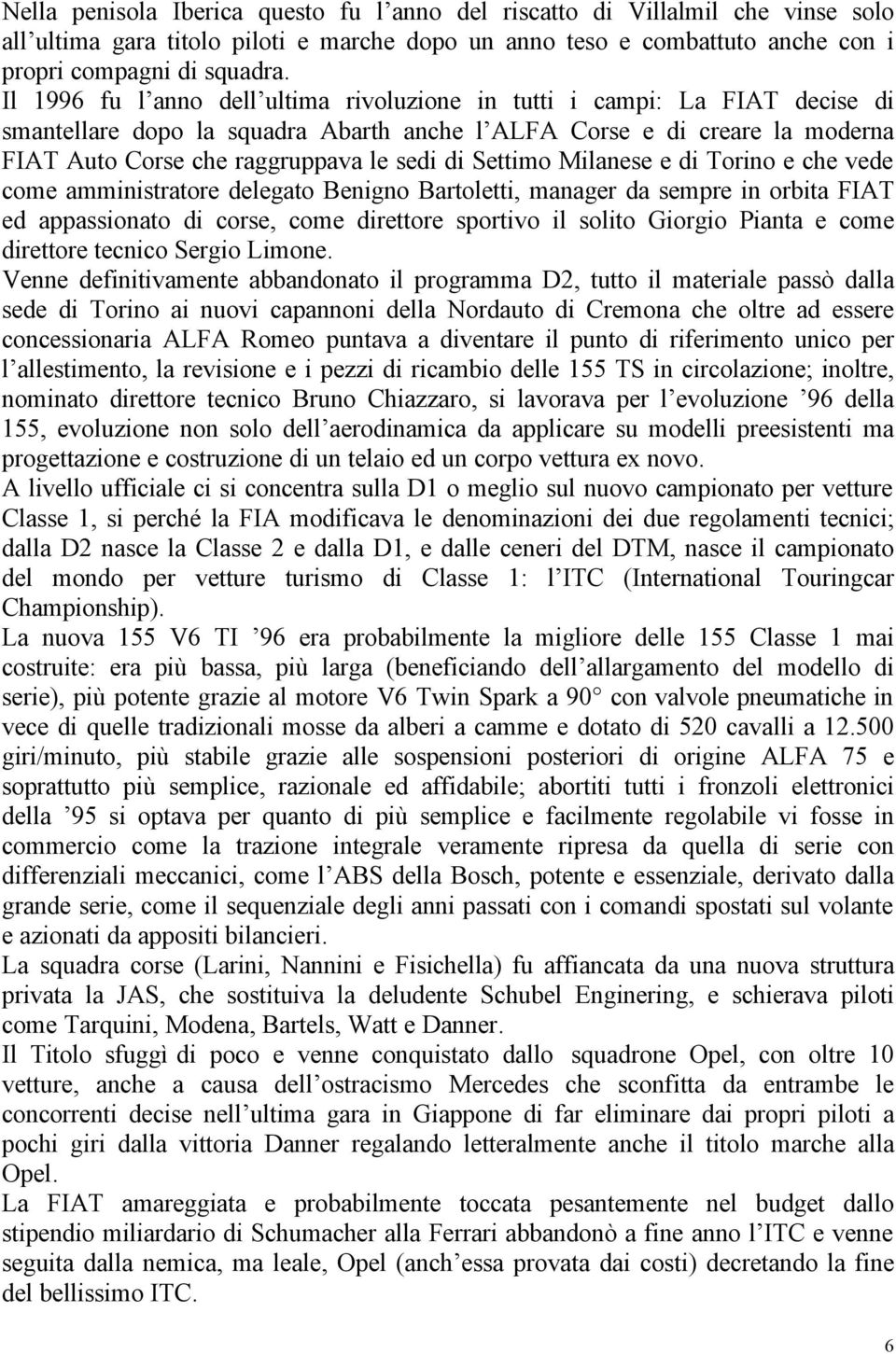 Settimo Milanese e di Torino e che vede come amministratore delegato Benigno Bartoletti, manager da sempre in orbita FIAT ed appassionato di corse, come direttore sportivo il solito Giorgio Pianta e