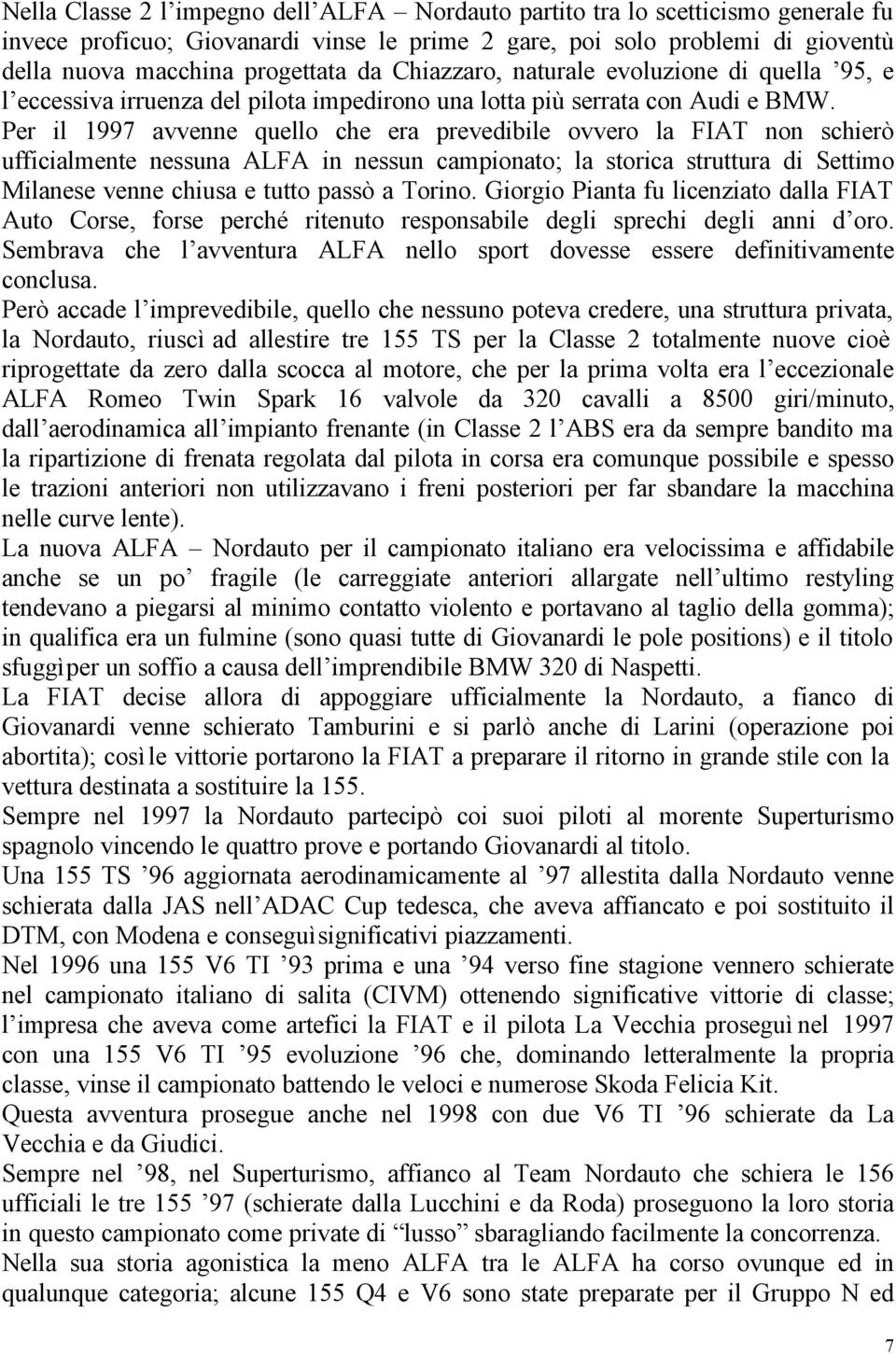 Per il 1997 avvenne quello che era prevedibile ovvero la FIAT non schierò ufficialmente nessuna ALFA in nessun campionato; la storica struttura di Settimo Milanese venne chiusa e tutto passò a Torino.