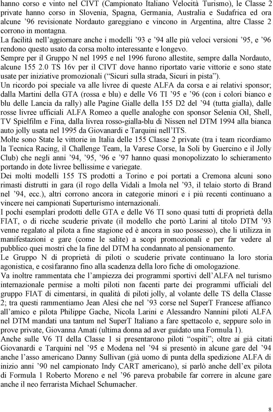 La facilità nell aggiornare anche i modelli 93 e 94 alle più veloci versioni 95, e 96 rendono questo usato da corsa molto interessante e longevo.