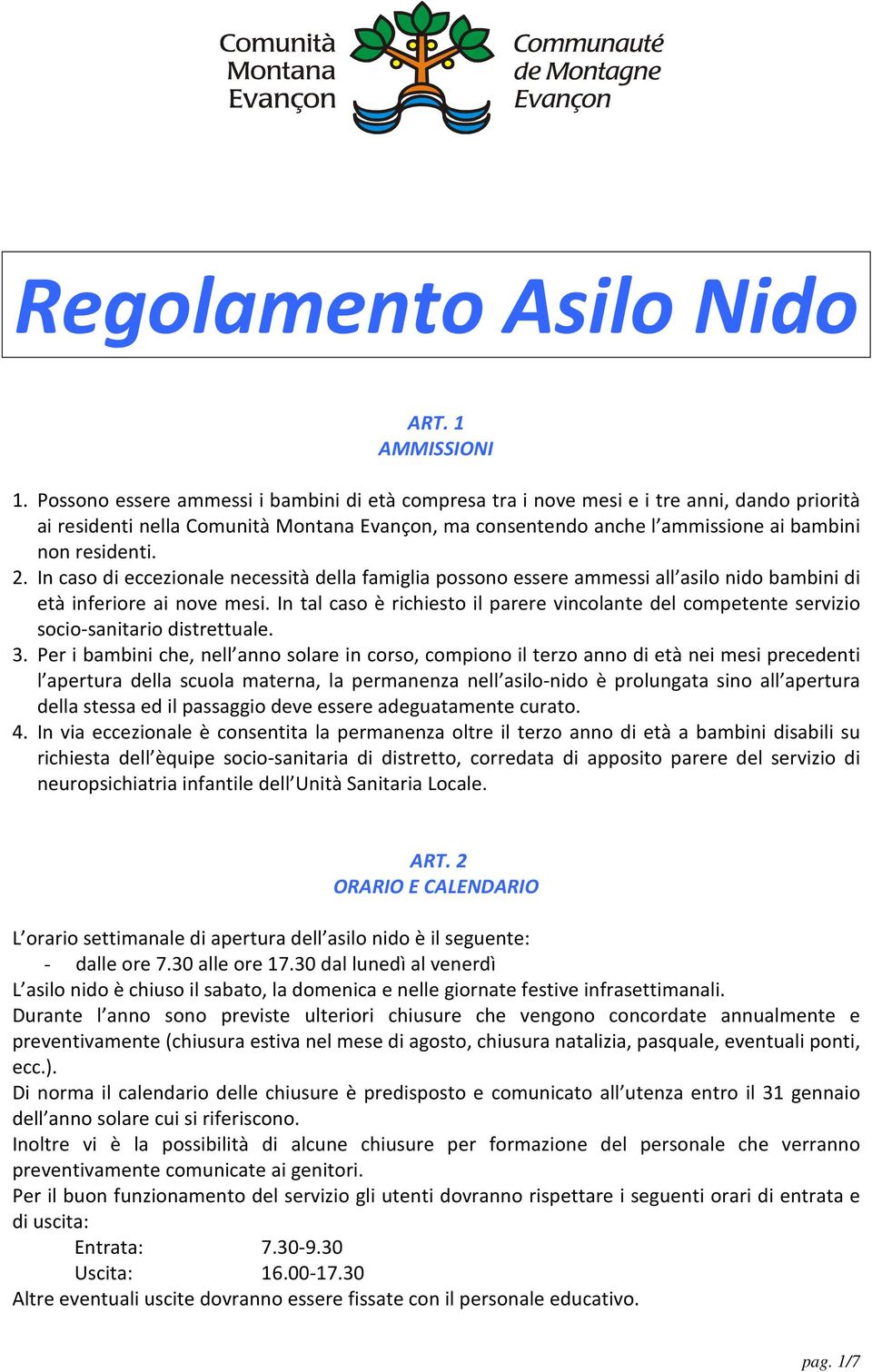 2. In caso di eccezionale necessità della famiglia possono essere ammessi all asilo nido bambini di età inferiore ai nove mesi.