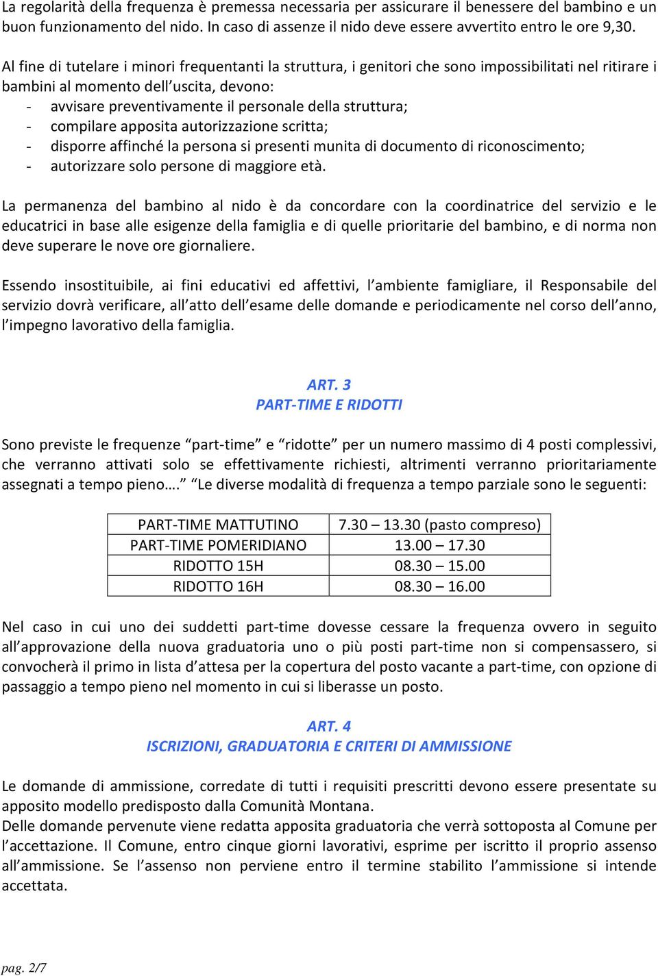 struttura; - compilare apposita autorizzazione scritta; - disporre affinché la persona si presenti munita di documento di riconoscimento; - autorizzare solo persone di maggiore età.