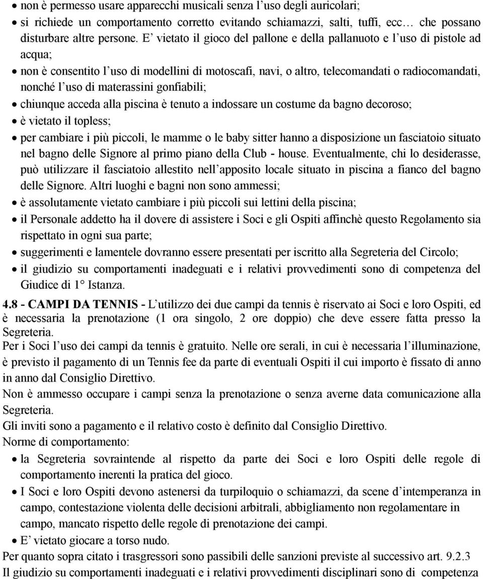materassini gonfiabili; chiunque acceda alla piscina è tenuto a indossare un costume da bagno decoroso; è vietato il topless; per cambiare i più piccoli, le mamme o le baby sitter hanno a