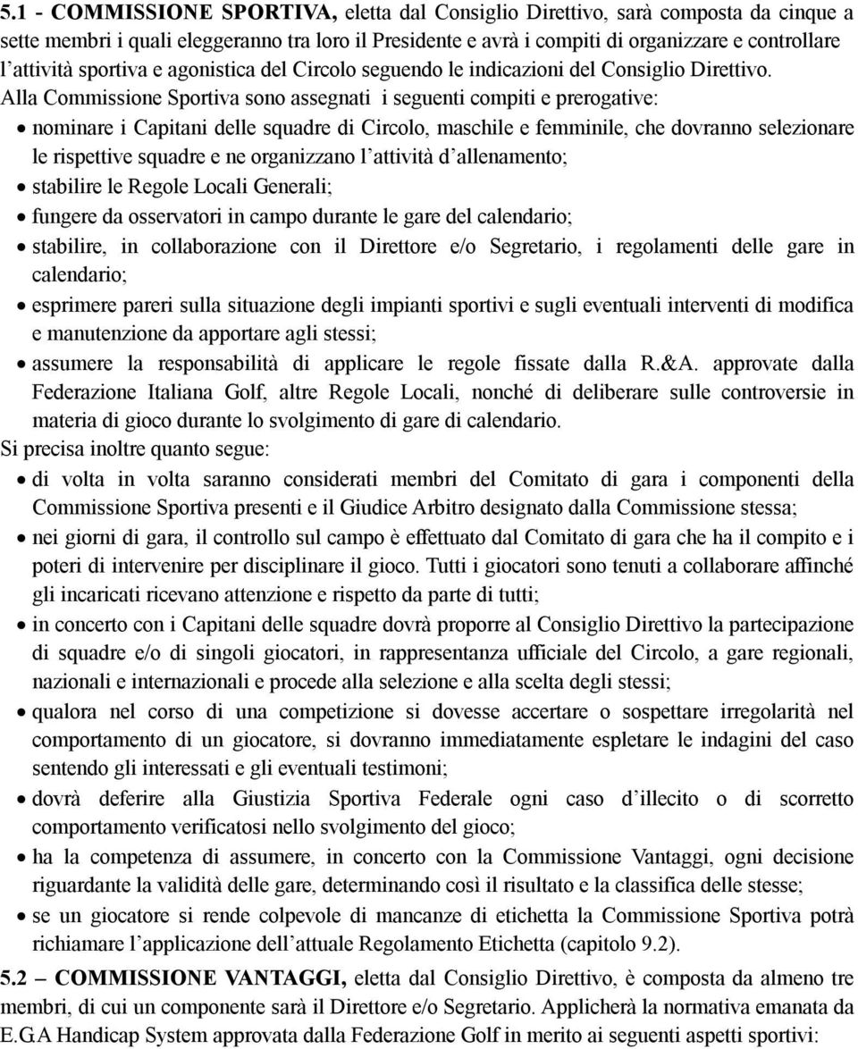 Alla Commissione Sportiva sono assegnati i seguenti compiti e prerogative: nominare i Capitani delle squadre di Circolo, maschile e femminile, che dovranno selezionare le rispettive squadre e ne