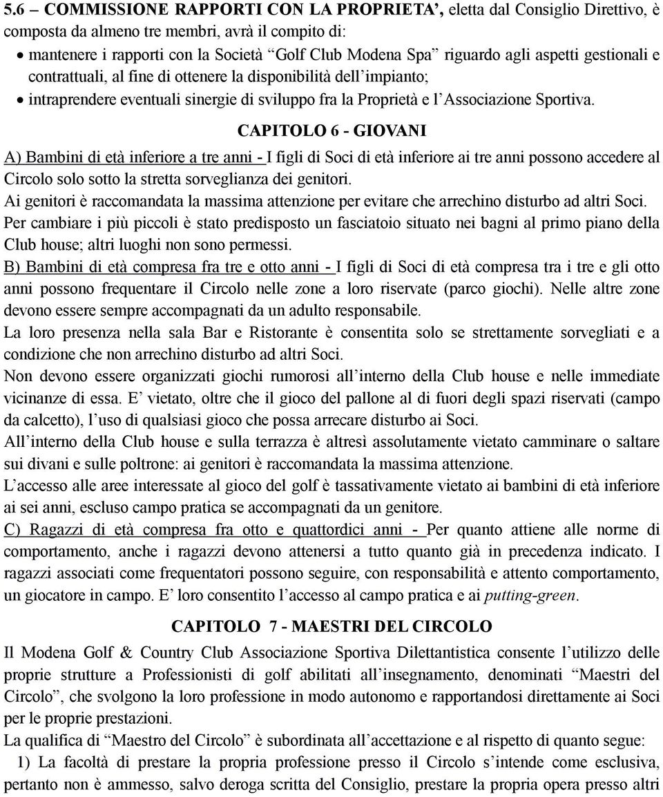 CAPITOLO 6 - GIOVANI A) Bambini di età inferiore a tre anni - I figli di Soci di età inferiore ai tre anni possono accedere al Circolo solo sotto la stretta sorveglianza dei genitori.