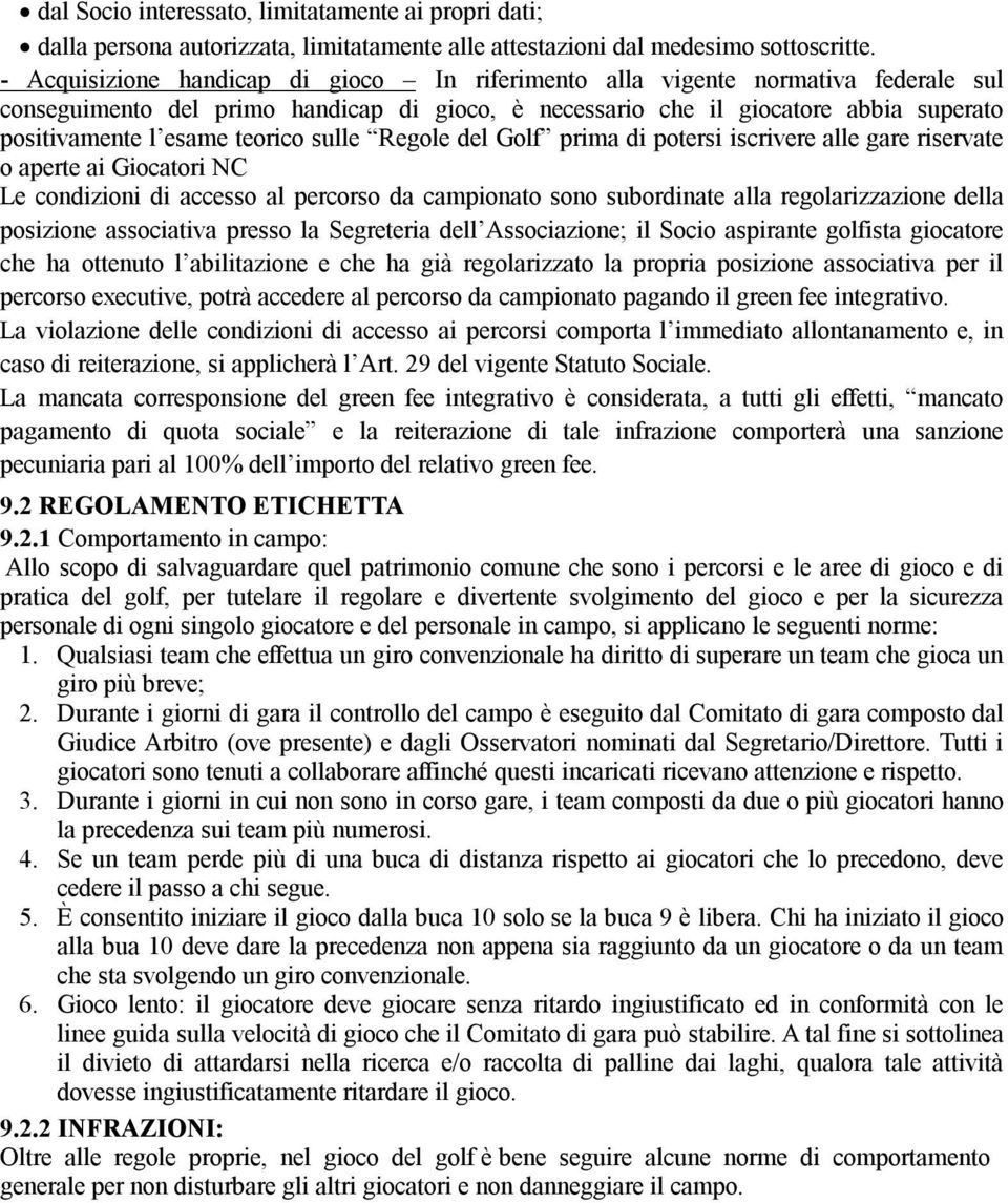 teorico sulle Regole del Golf prima di potersi iscrivere alle gare riservate o aperte ai Giocatori NC Le condizioni di accesso al percorso da campionato sono subordinate alla regolarizzazione della