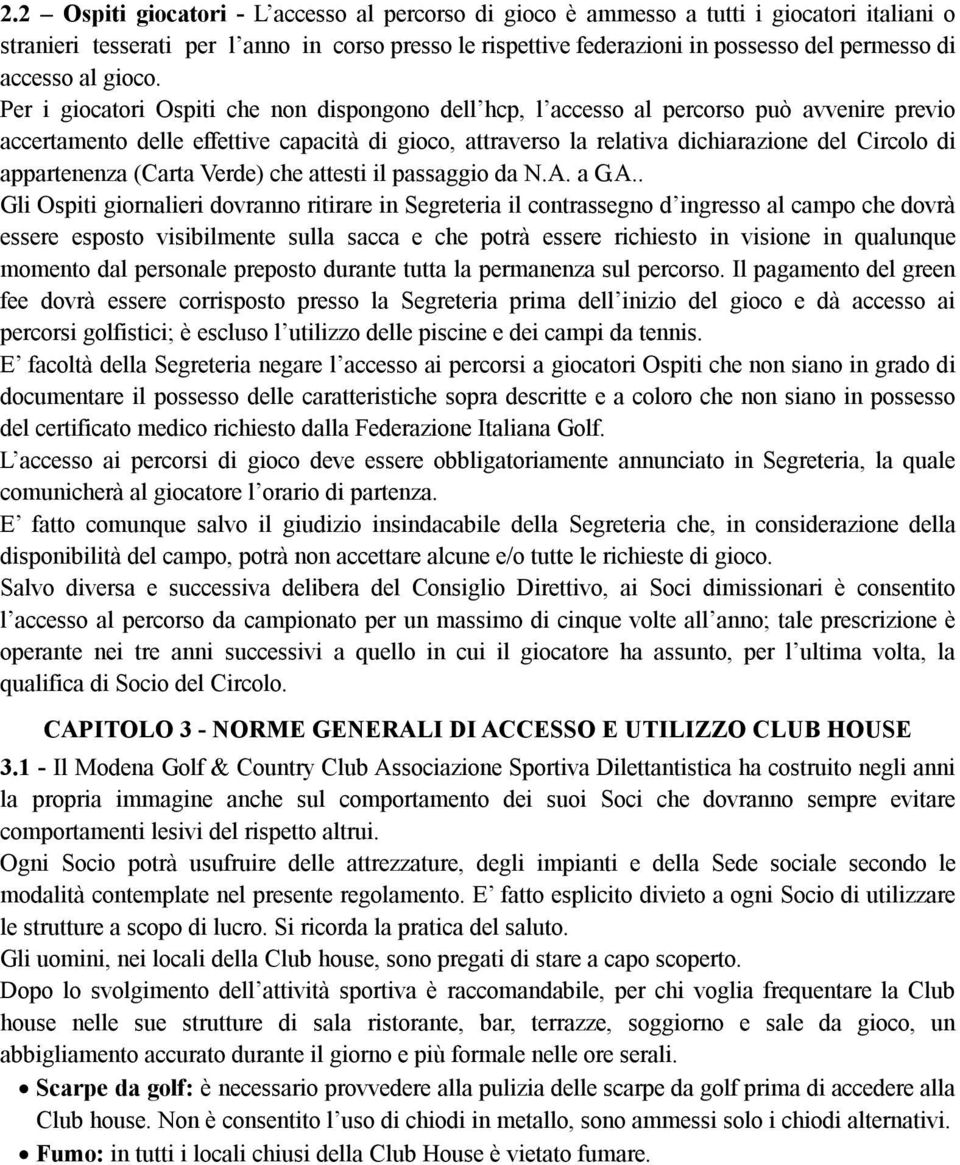 Per i giocatori Ospiti che non dispongono dell hcp, l accesso al percorso può avvenire previo accertamento delle effettive capacità di gioco, attraverso la relativa dichiarazione del Circolo di