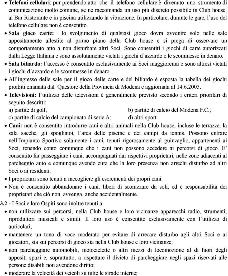 Sala gioco carte: lo svolgimento di qualsiasi gioco dovrà avvenire solo nelle sale appositamente allestite al primo piano della Club house e si prega di osservare un comportamento atto a non