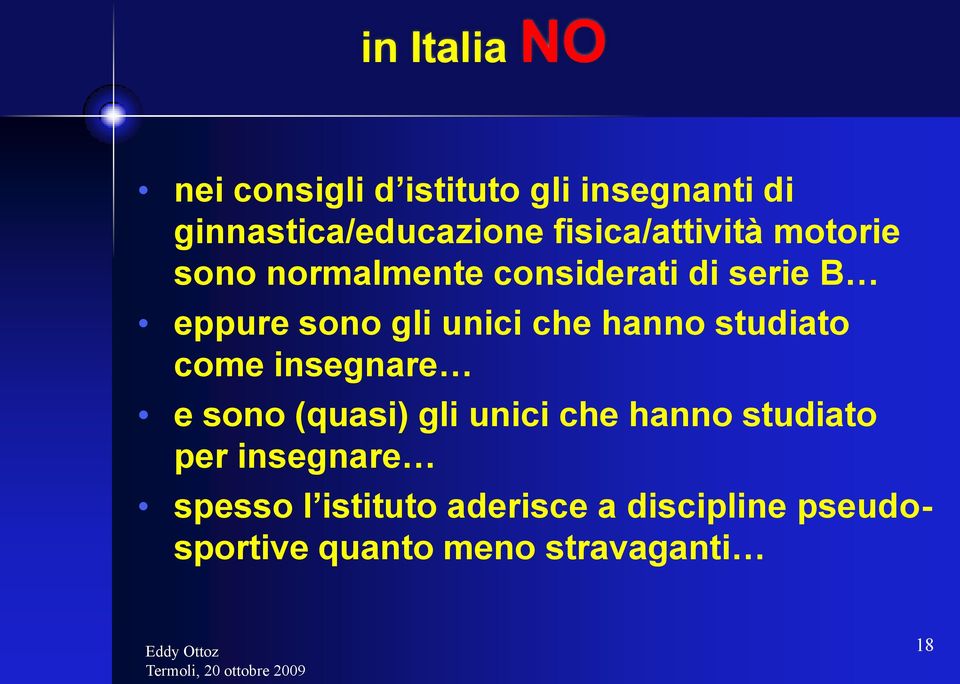 unici che hanno studiato come insegnare e sono (quasi) gli unici che hanno studiato