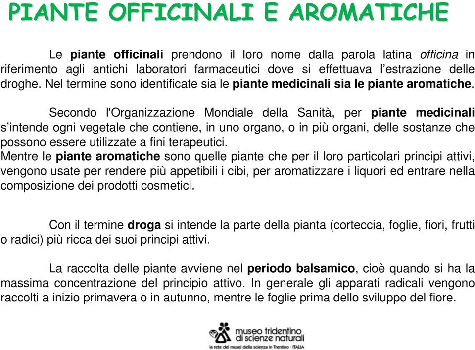 Secondo l'organizzazione Mondiale della Sanità, per piante medicinali s intende ogni vegetale che contiene, in uno organo, o in più organi, delle sostanze che possono essere utilizzate a fini