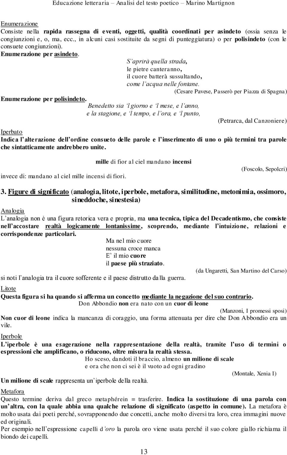 S aprirà quella strada, le pietre canteranno, il cuore batterà sussultando, come l acqua nelle fontane. (Cesare Pavese, Passerò per Piazza di Spagna) Enumerazione per polisindeto.