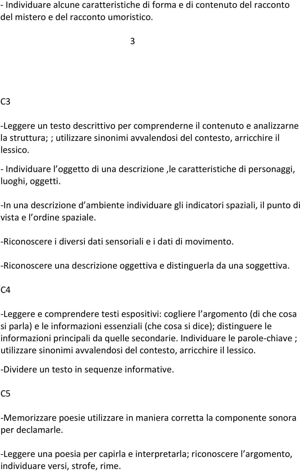 - Individuare l oggetto di una descrizione,le caratteristiche di personaggi, luoghi, oggetti. -In una descrizione d ambiente individuare gli indicatori spaziali, il punto di vista e l ordine spaziale.