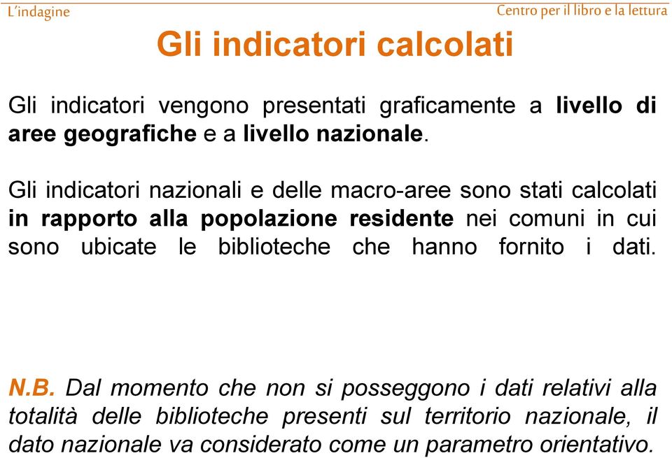 Gli indicatori nazionali e delle macro-aree sono stati calcolati in rapporto alla popolazione residente nei comuni in cui