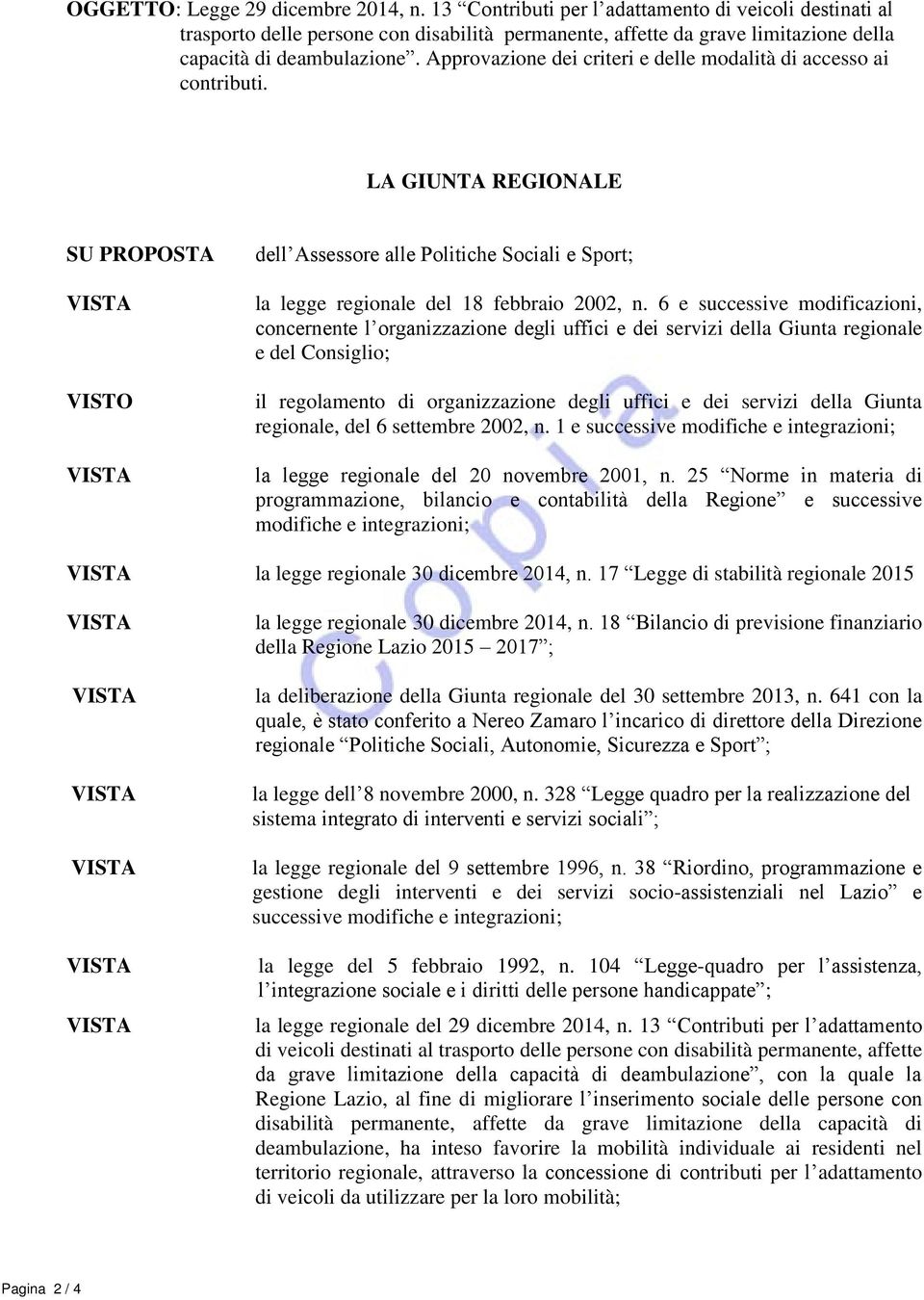 Approvazione dei criteri e delle modalità di accesso ai contributi. LA GIUNTA REGIONALE SU PROPOSTA VISTO dell Assessore alle Politiche Sociali e Sport; la legge regionale del 18 febbraio 2002, n.