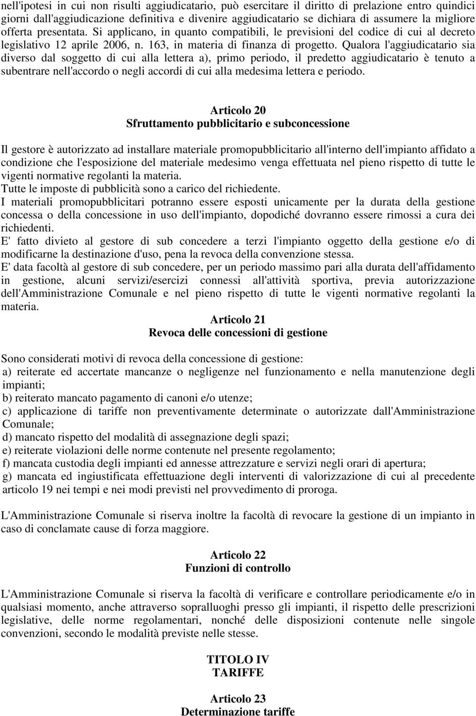 Qualora l'aggiudicatario sia diverso dal soggetto di cui alla lettera a), primo periodo, il predetto aggiudicatario è tenuto a subentrare nell'accordo o negli accordi di cui alla medesima lettera e