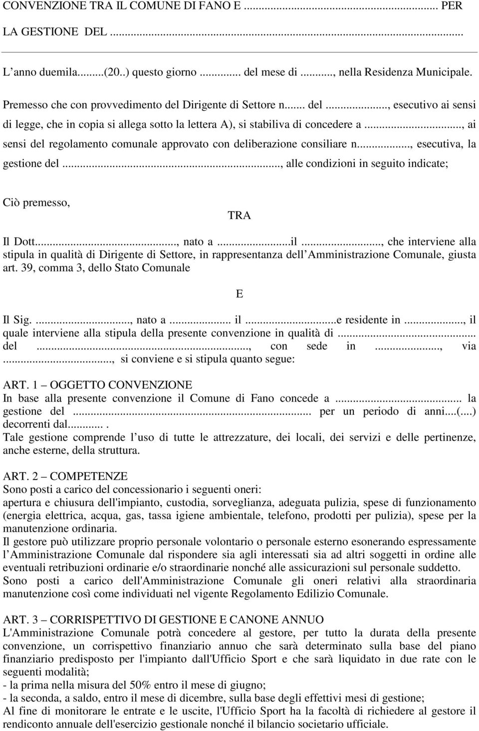 .., ai sensi del regolamento comunale approvato con deliberazione consiliare n..., esecutiva, la gestione del..., alle condizioni in seguito indicate; Ciò premesso, TRA Il Dott..., nato a...il..., che interviene alla stipula in qualità di Dirigente di Settore, in rappresentanza dell Amministrazione Comunale, giusta art.