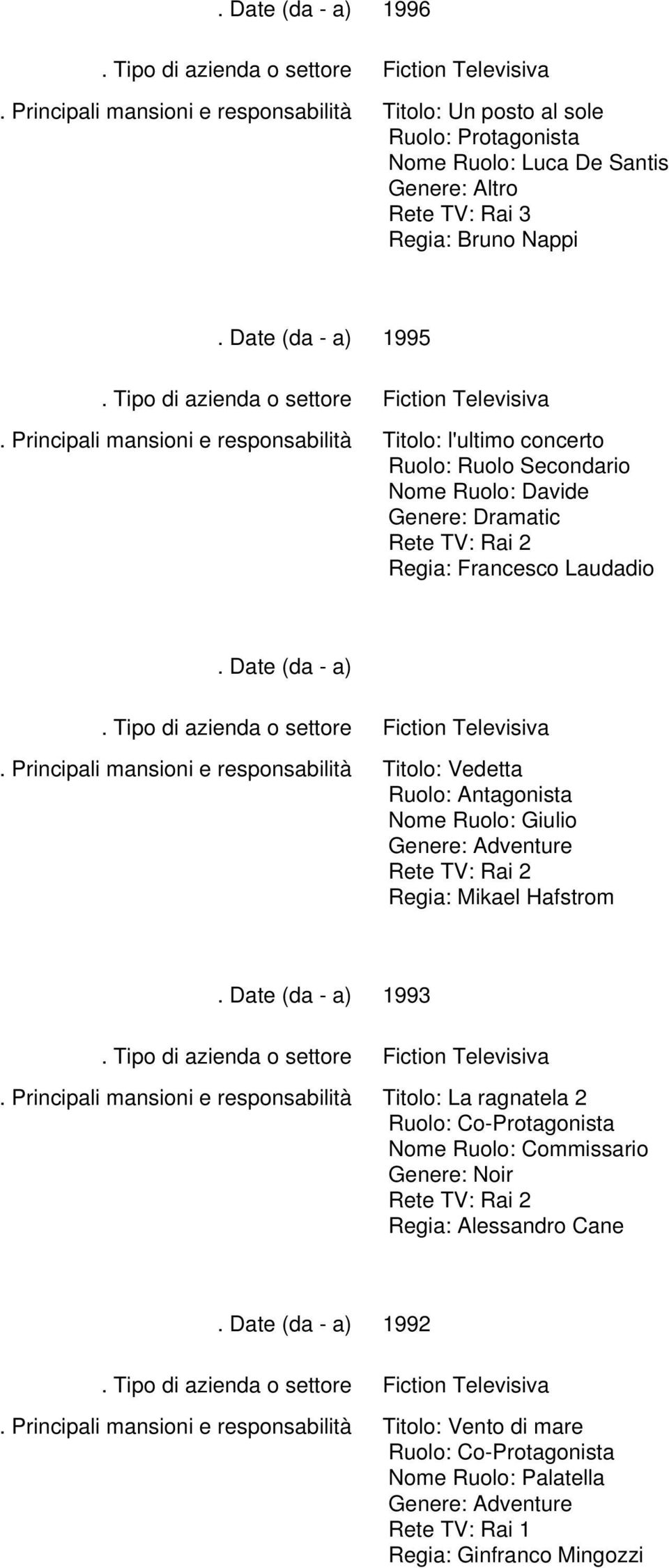 Vedetta Nome Ruolo: Giulio Regia: Mikael Hafstrom 1993 Titolo: La ragnatela 2 Nome Ruolo: Commissario