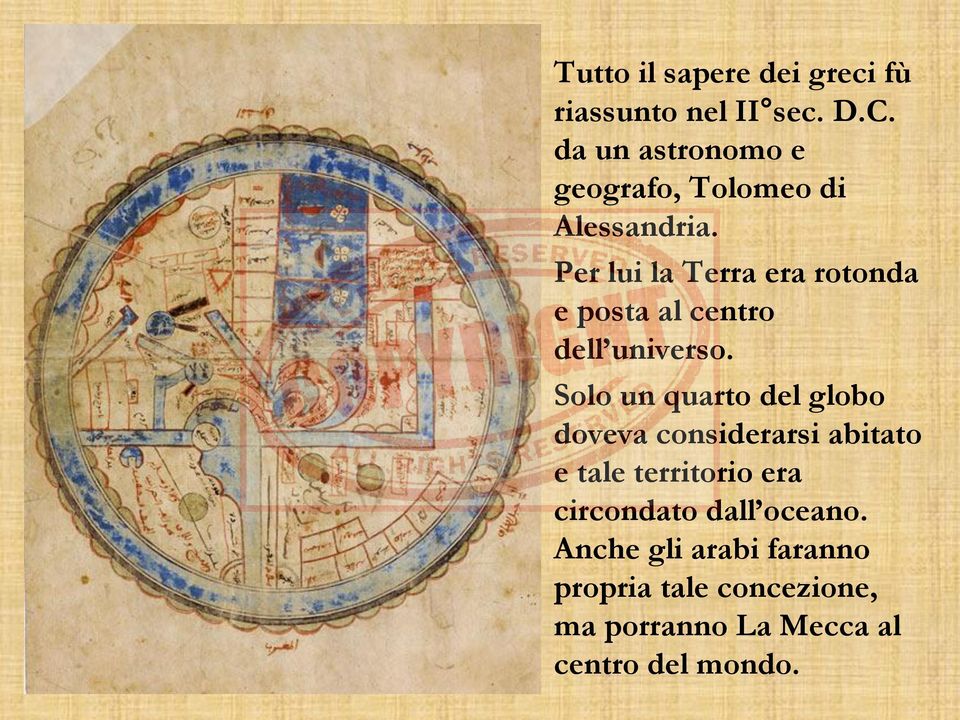 Per lui la Terra era rotonda e posta al centro dell universo.