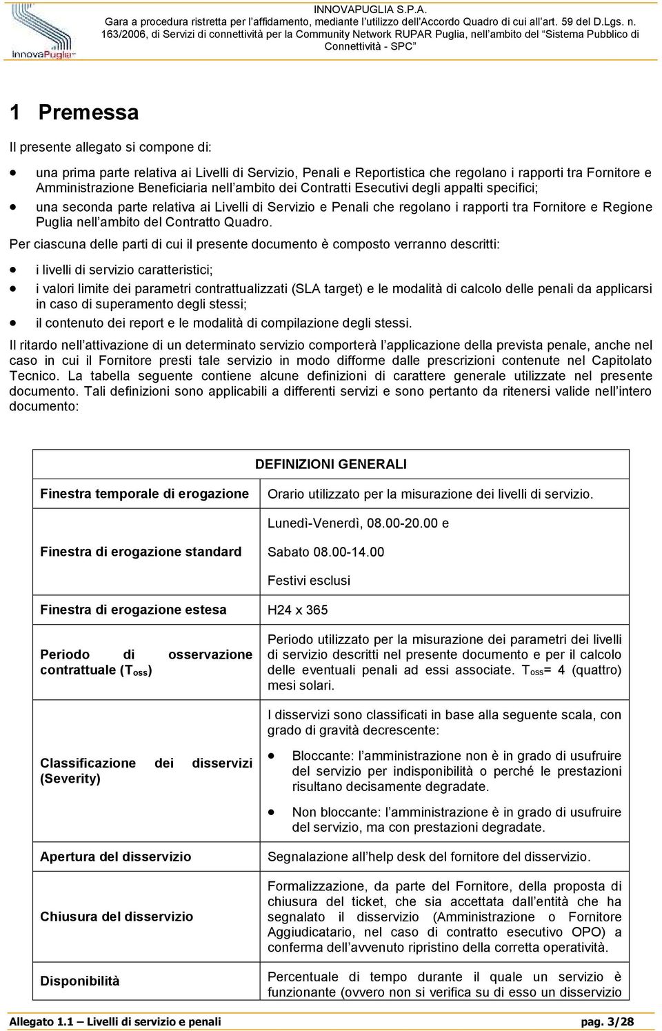 Per ciascuna delle parti di cui il presente documento è composto verranno descritti: i livelli di servizio caratteristici; i valori limite dei parametri contrattualizzati (SLA target) e le modalità