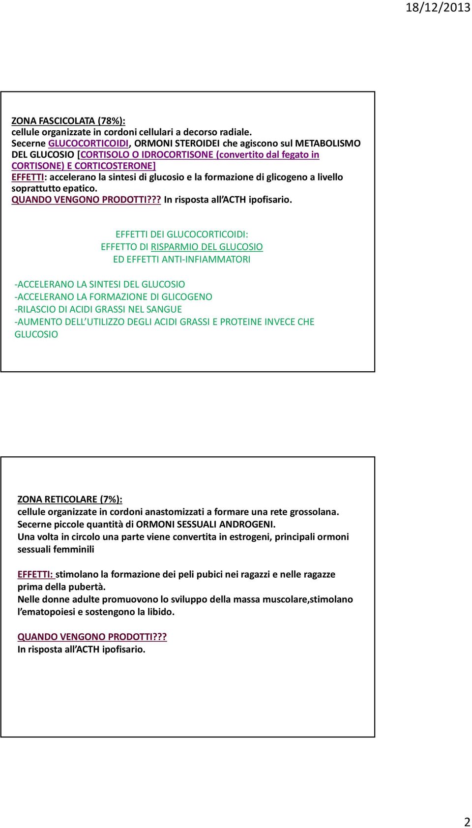 glucosio e la formazione di glicogeno a livello soprattutto epatico. QUANDO VENGONO PRODOTTI??? In risposta all ACTH ipofisario.