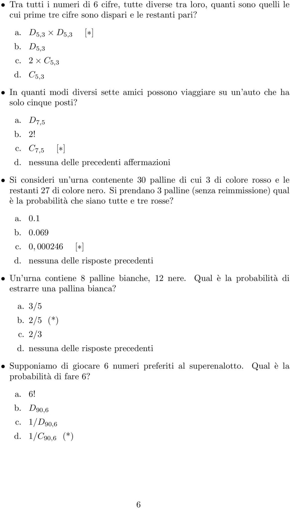 Si prendano palline (senza reimmissione) qual è la probabilità che siano tutte e tre rosse? 0. 0.069 0, 00046 Un urna contiene 8 palline bianche, nere.