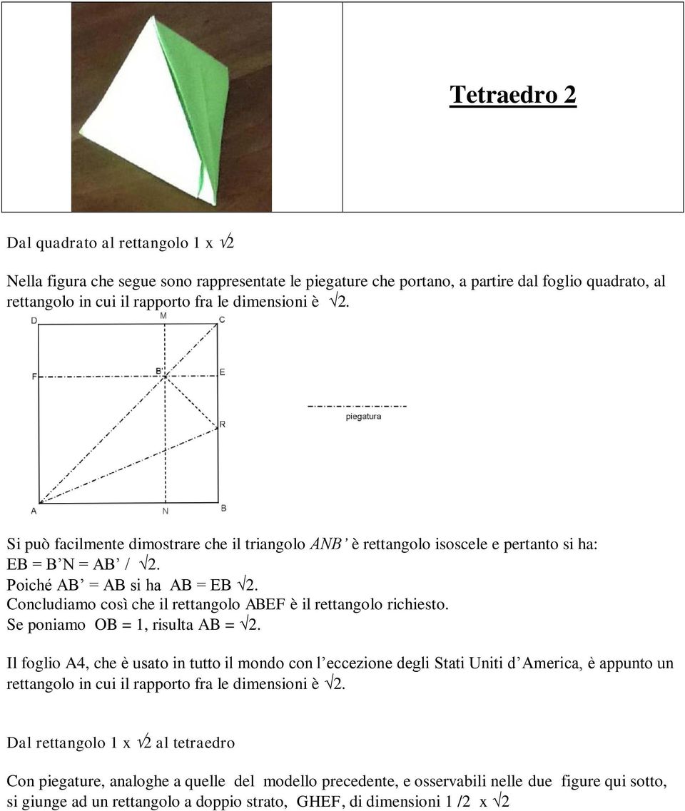 Concludiamo così che il rettangolo ABEF è il rettangolo richiesto. Se poniamo OB = 1, risulta AB = 2.