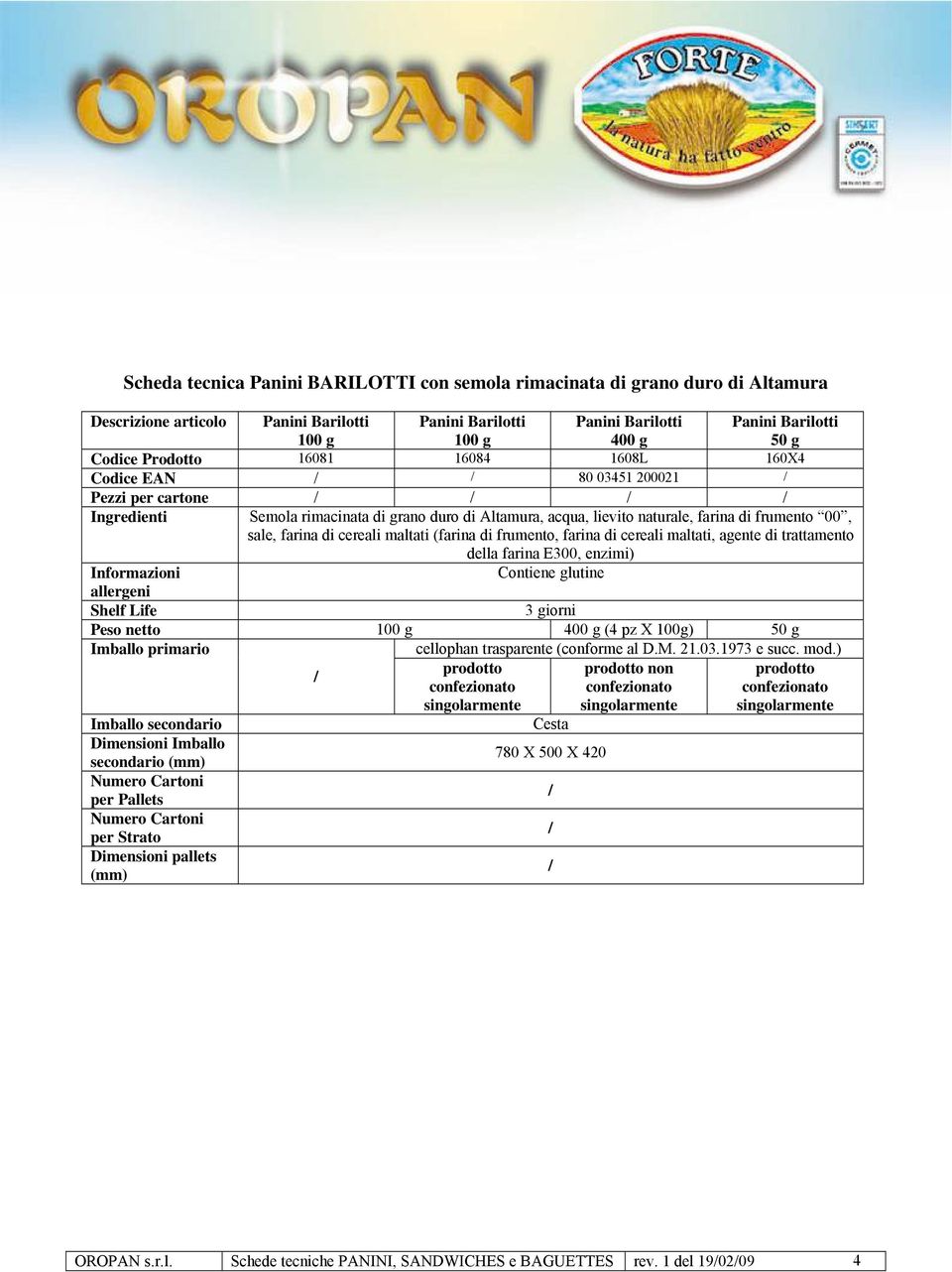 di frumento, farina di cereali maltati, agente di trattamento della farina E300, enzimi) Shelf Life 3 giorni Peso netto 400 g (4 pz X 100g) 50 g non confezionato confezionato confezionato