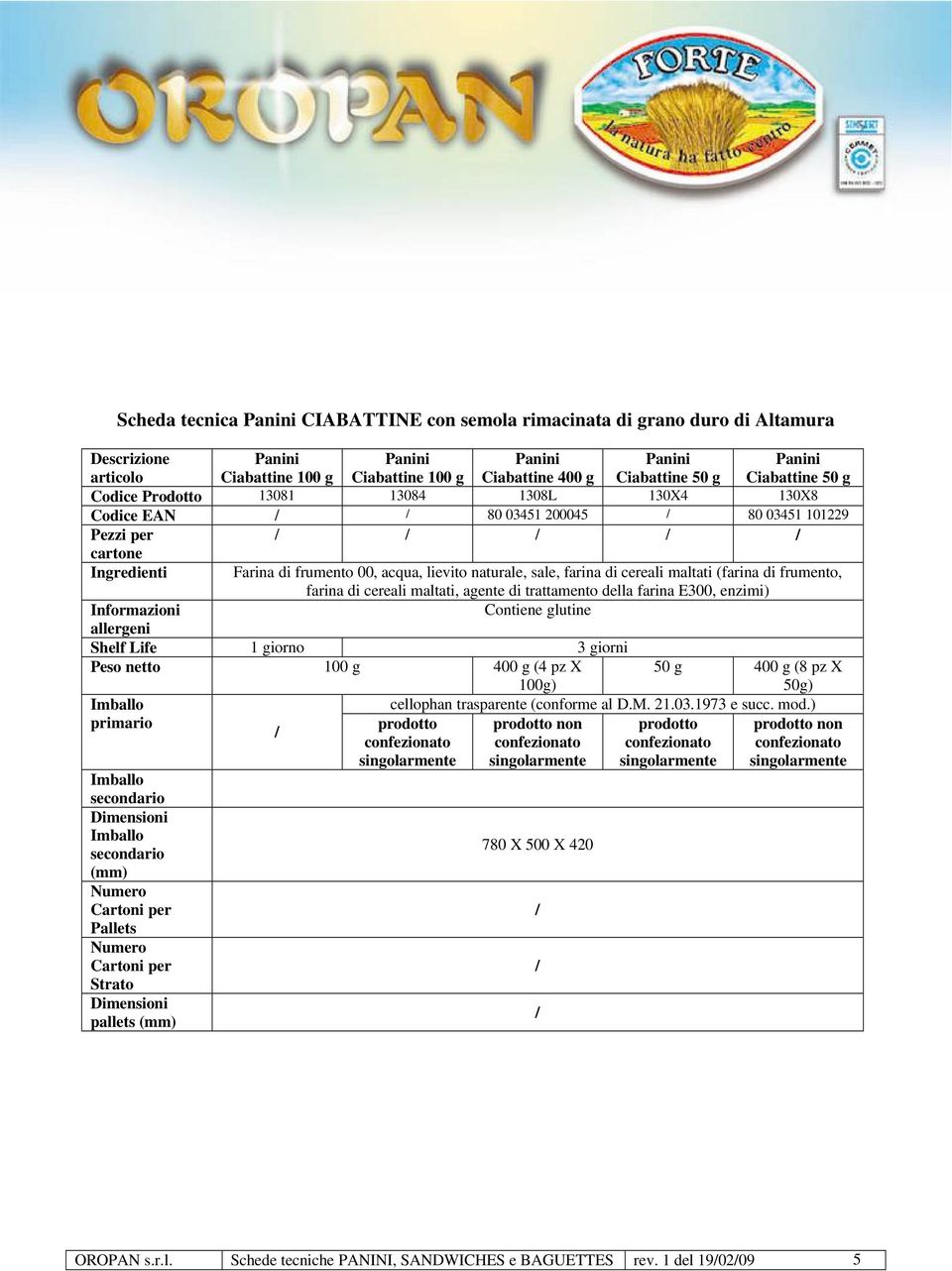 cereali maltati, agente di trattamento della farina E300, enzimi) Peso netto 400 g (4 pz X 100g) 50 g 400 g (8 pz X 50g) Imballo primario Imballo secondario Dimensioni Imballo secondario Numero