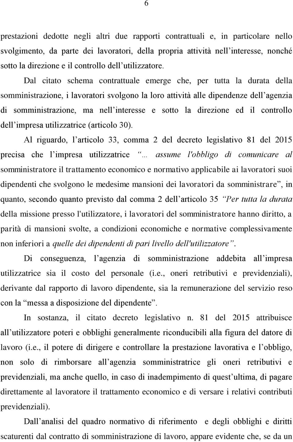 Dal citato schema contrattuale emerge che, per tutta la durata della somministrazione, i lavoratori svolgono la loro attività alle dipendenze dell agenzia di somministrazione, ma nell interesse e