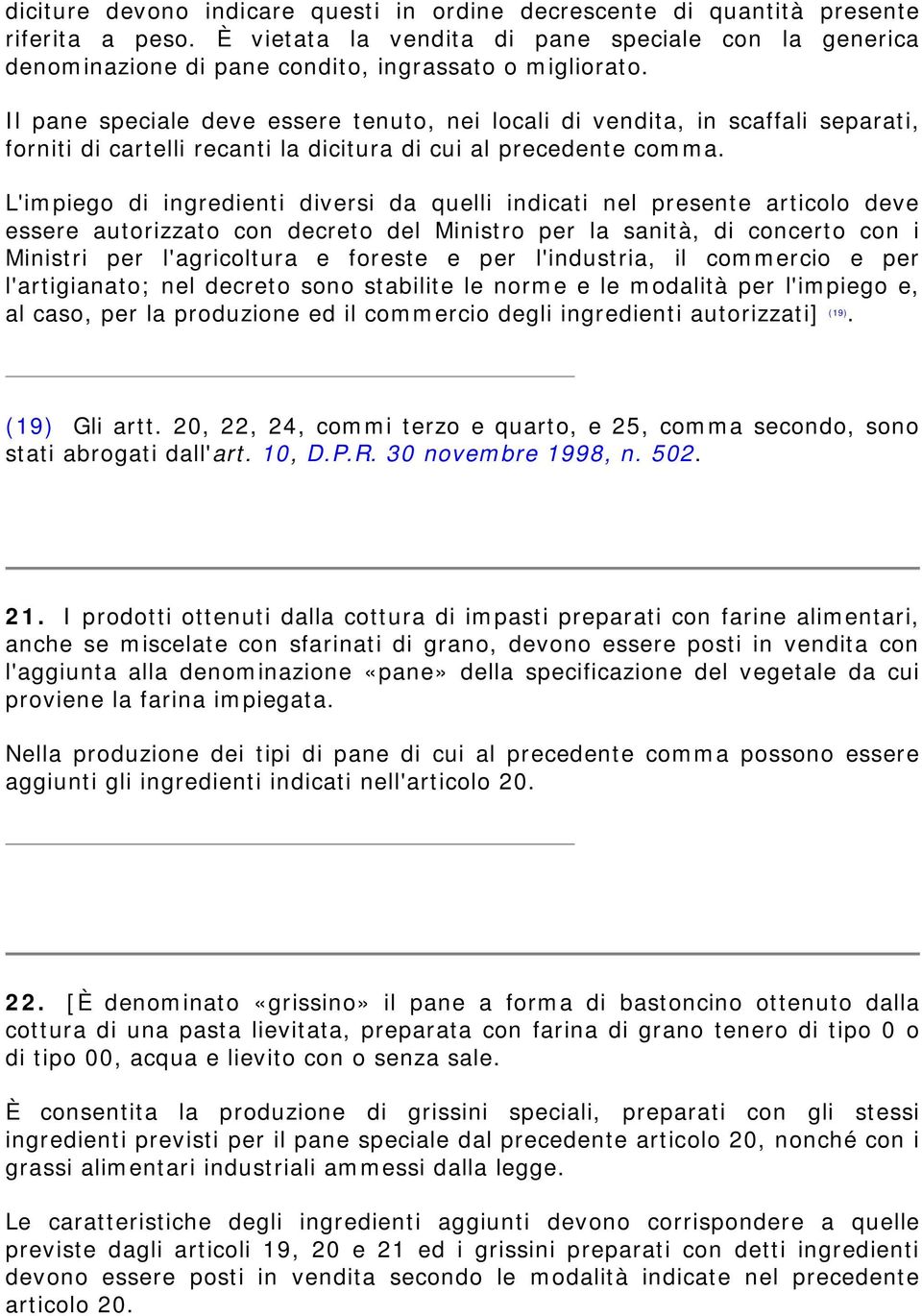 Il pane speciale deve essere tenuto, nei locali di vendita, in scaffali separati, forniti di cartelli recanti la dicitura di cui al precedente comma.