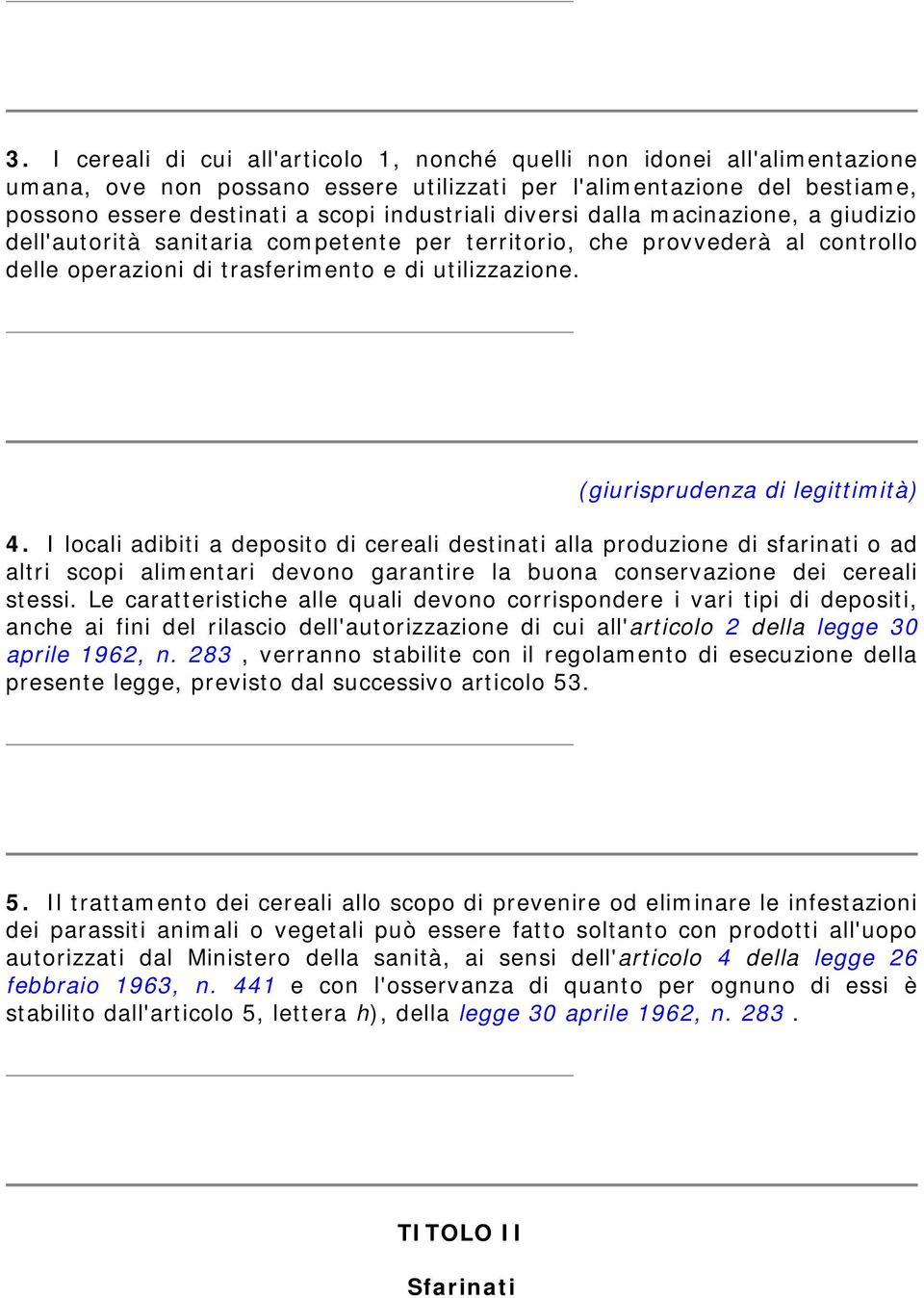 I locali adibiti a deposito di cereali destinati alla produzione di sfarinati o ad altri scopi alimentari devono garantire la buona conservazione dei cereali stessi.