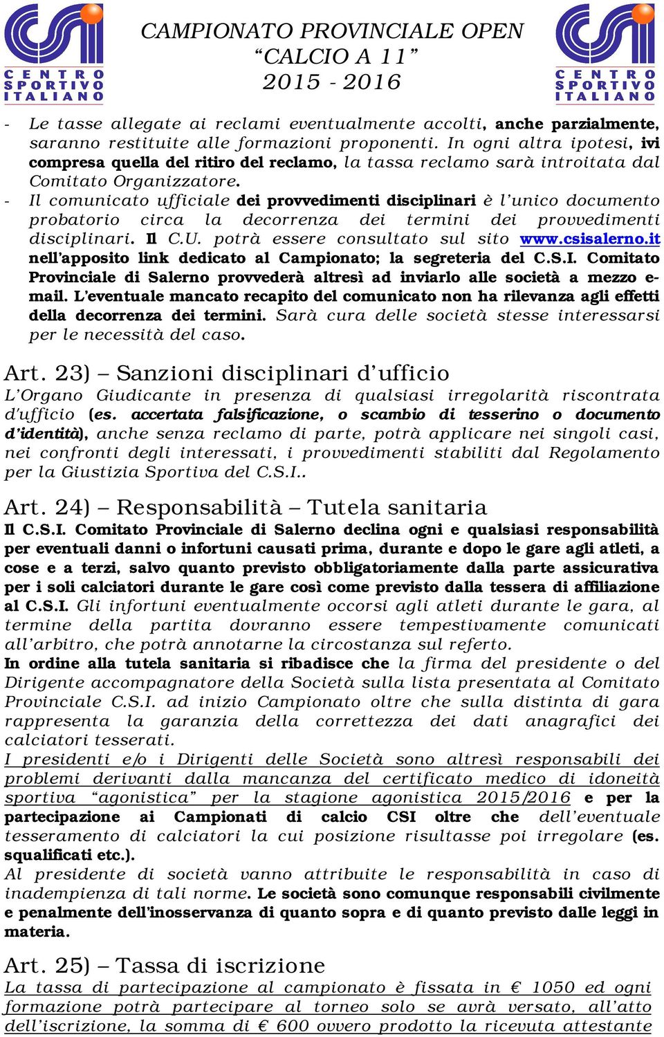 - Il comunicato ufficiale dei provvedimenti disciplinari è l unico documento probatorio circa la decorrenza dei termini dei provvedimenti disciplinari. Il C.U. potrà essere consultato sul sito www.