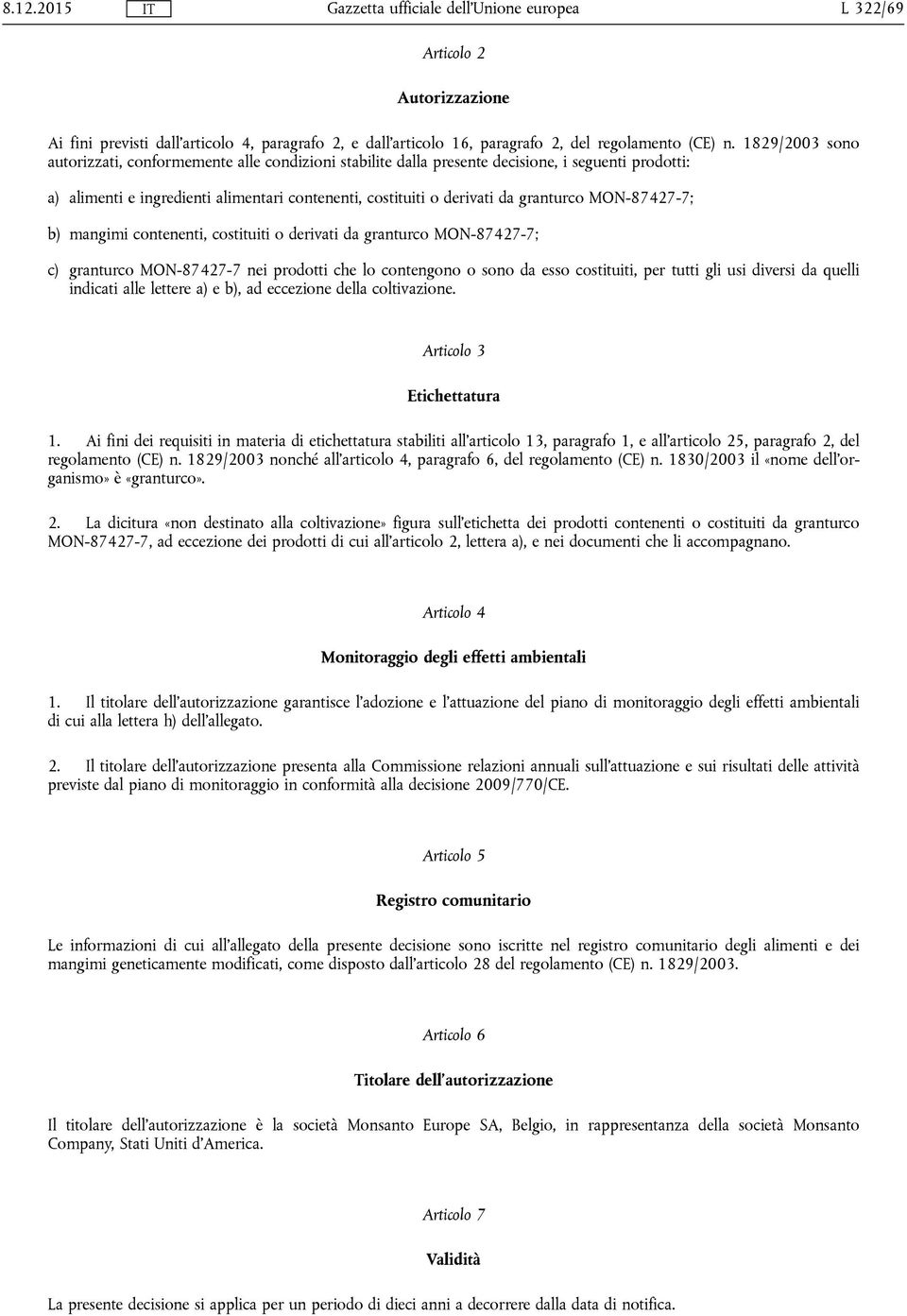 MON-87427-7; b) mangimi contenenti, costituiti o derivati da granturco MON-87427-7; c) granturco MON-87427-7 nei prodotti che lo contengono o sono da esso costituiti, per tutti gli usi diversi da