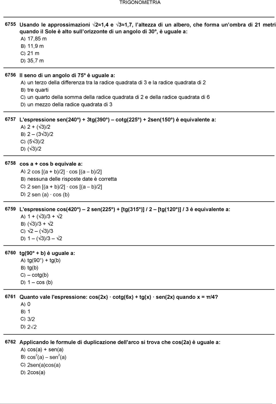 della somma della radice quadrata di 2 e della radice quadrata di 6 D) un mezzo della radice quadrata di 3 L'espressione sen(240 ) + 3tg(390 ) cotg(225 ) + 2sen(150 ) è equivalente a: A) 2 + ( 3)/2