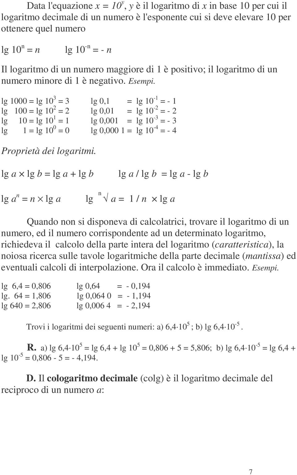 lg 1000 = lg 10 3 = 3 lg 0,1 = lg 10-1 = - 1 lg 100 = lg 10 2 = 2 lg 0,01 = lg 10-2 = - 2 lg 10 = lg 10 1 = 1 lg 0,001 = lg 10-3 = - 3 lg 1 = lg 10 0 = 0 lg 0,000 1 = lg 10-4 = - 4 Proprietà dei