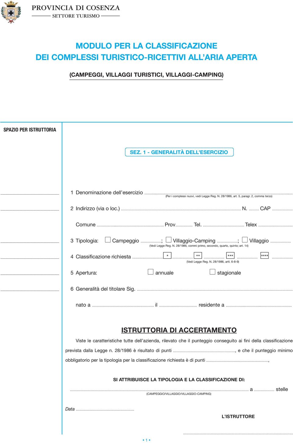 Telex Tipologia: Campeggio ; Villaggio-Camping ; Villaggio (Vedi Legge Reg. N. 8/986, commi primo, secondo, quarto, quinto; art. ) Classificazione richiesta (Vedi Legge Reg. N. 8/986, artt.