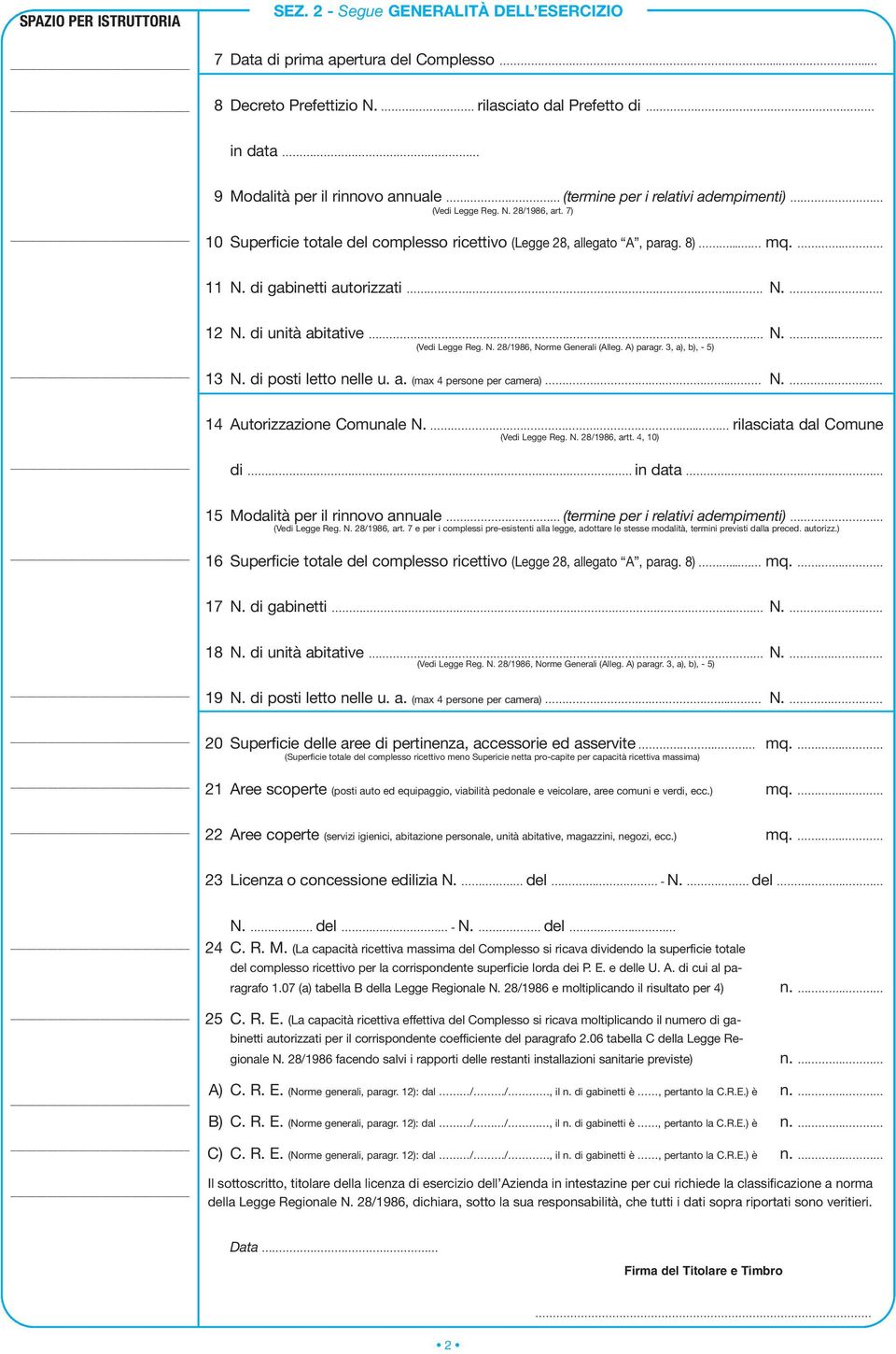 7) 0 Superficie totale del complesso ricettivo (Legge 8, allegato A, parag. 8)... mq.. N. di gabinetti autorizzati. N. N. di unità abitative N. (Vedi Legge Reg. N. 8/986, Norme Generali (Alleg.