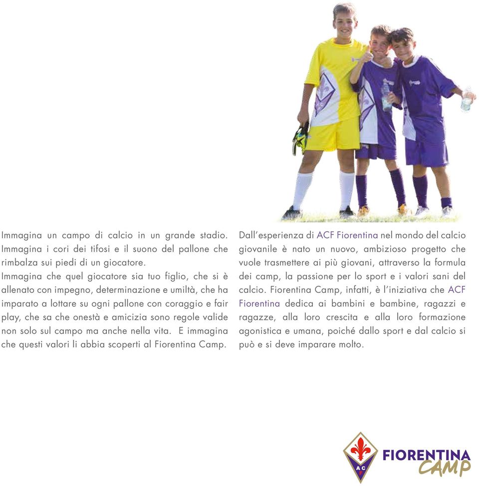 sono regole valide non solo sul campo ma anche nella vita. E immagina che questi valori li abbia scoperti al Fiorentina Camp.
