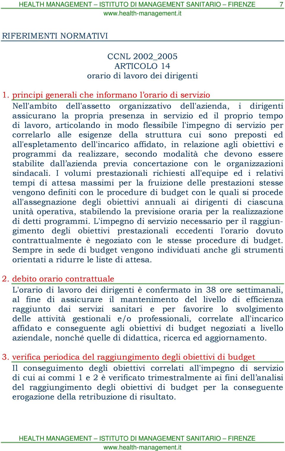 articolando in modo flessibile l'impegno di servizio per correlarlo alle esigenze della struttura cui sono preposti ed all'espletamento dell'incarico affidato, in relazione agli obiettivi e programmi