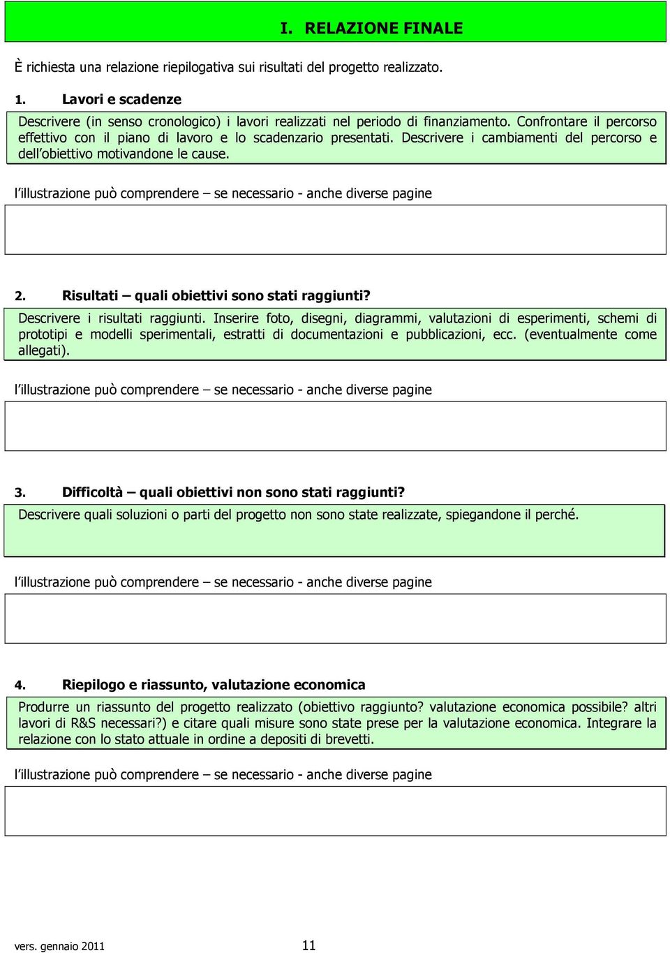 Descrivere i cambiamenti del percorso e dell obiettivo motivandone le cause. l illustrazione può comprendere se necessario - anche diverse pagine 2. Risultati quali obiettivi sono stati raggiunti?