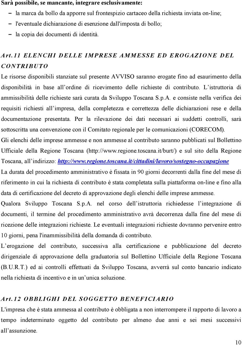 11 ELE NC H I DELLE IMPR ESE A MME SSE E D EROGAZIONE DE L C O NTR IB U TO Le risorse disponibili stanziate sul presente AVVISO saranno erogate fino ad esaurimento della disponibilità in base all