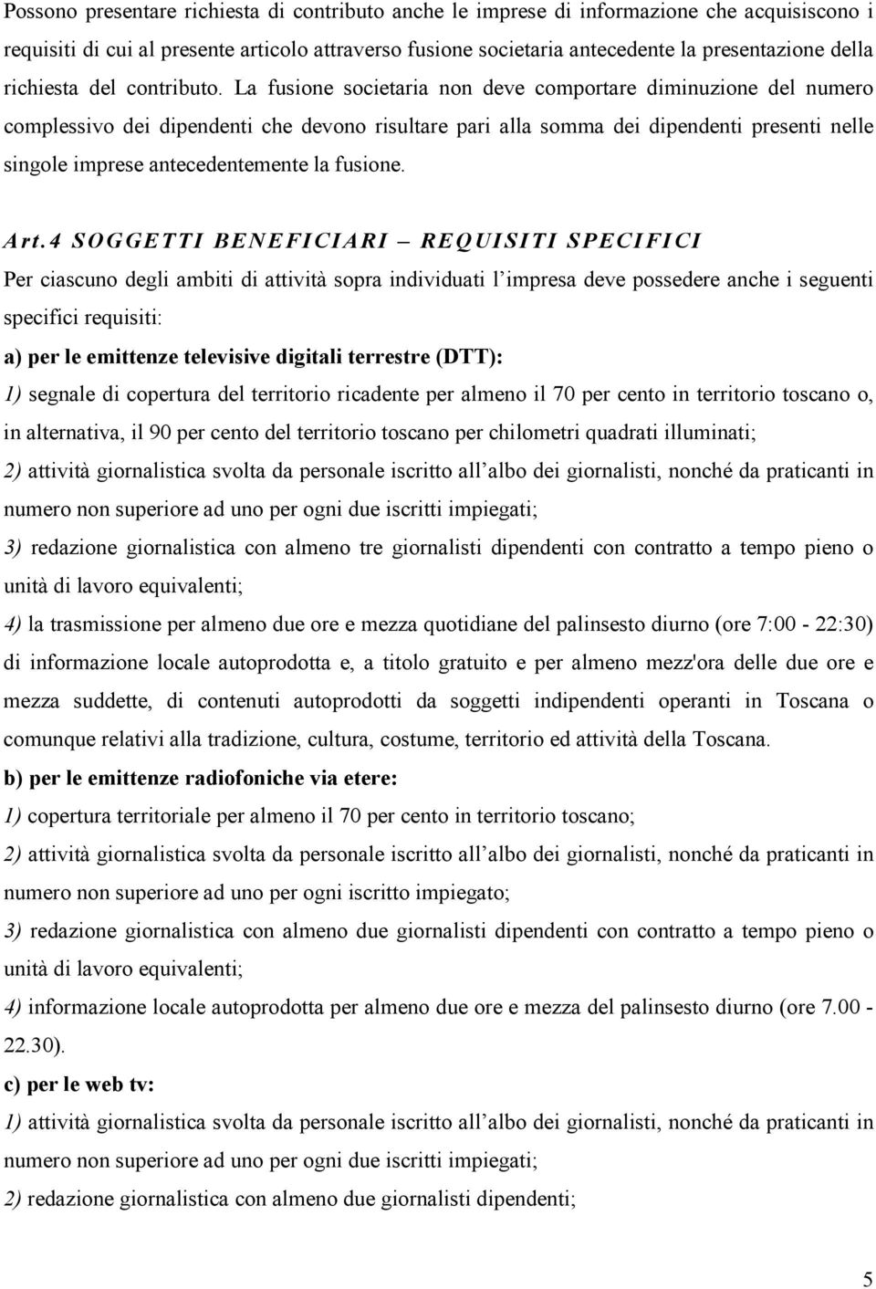 La fusione societaria non deve comportare diminuzione del numero complessivo dei dipendenti che devono risultare pari alla somma dei dipendenti presenti nelle singole imprese antecedentemente la