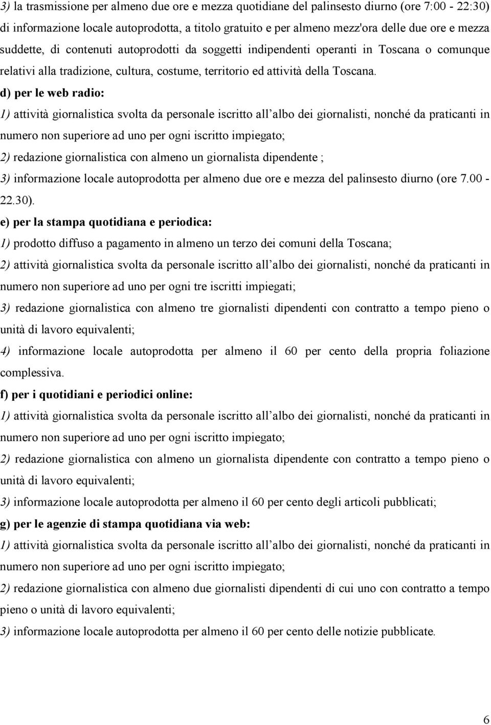 d) per le web radio: 1) attività giornalistica svolta da personale iscritto all albo dei giornalisti, nonché da praticanti in numero non superiore ad uno per ogni iscritto impiegato; 2) redazione