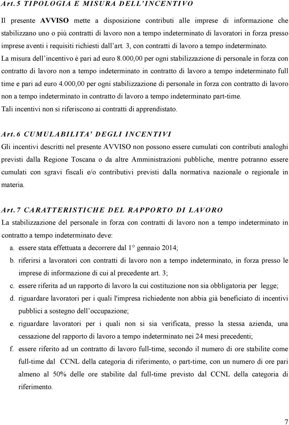 000,00 per ogni stabilizzazione di personale in forza con contratto di lavoro non a tempo indeterminato in contratto di lavoro a tempo indeterminato full time e pari ad euro 4.