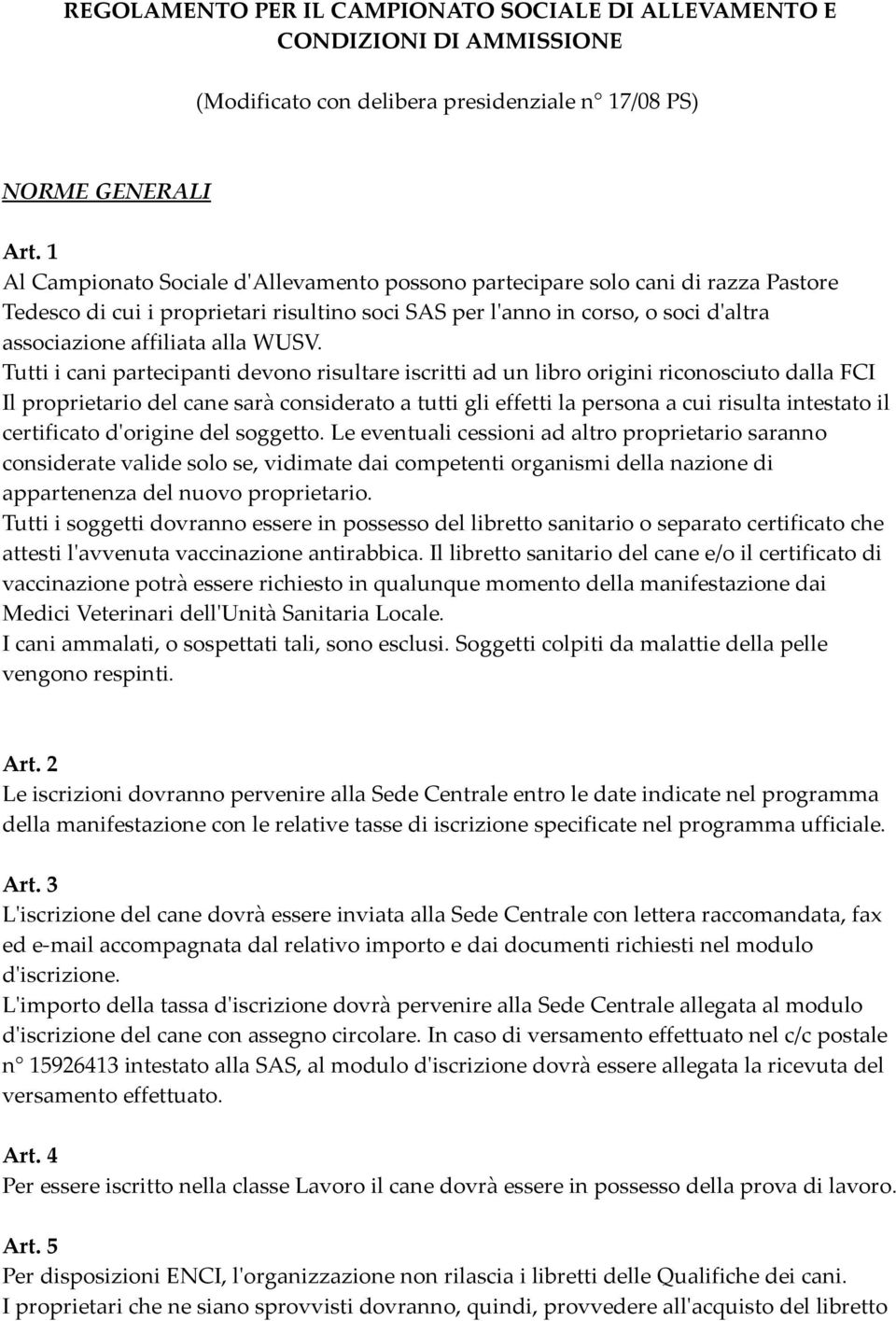 WUSV. Tutti i cani partecipanti devono risultare iscritti ad un libro origini riconosciuto dalla FCI Il proprietario del cane sarà considerato a tutti gli effetti la persona a cui risulta intestato