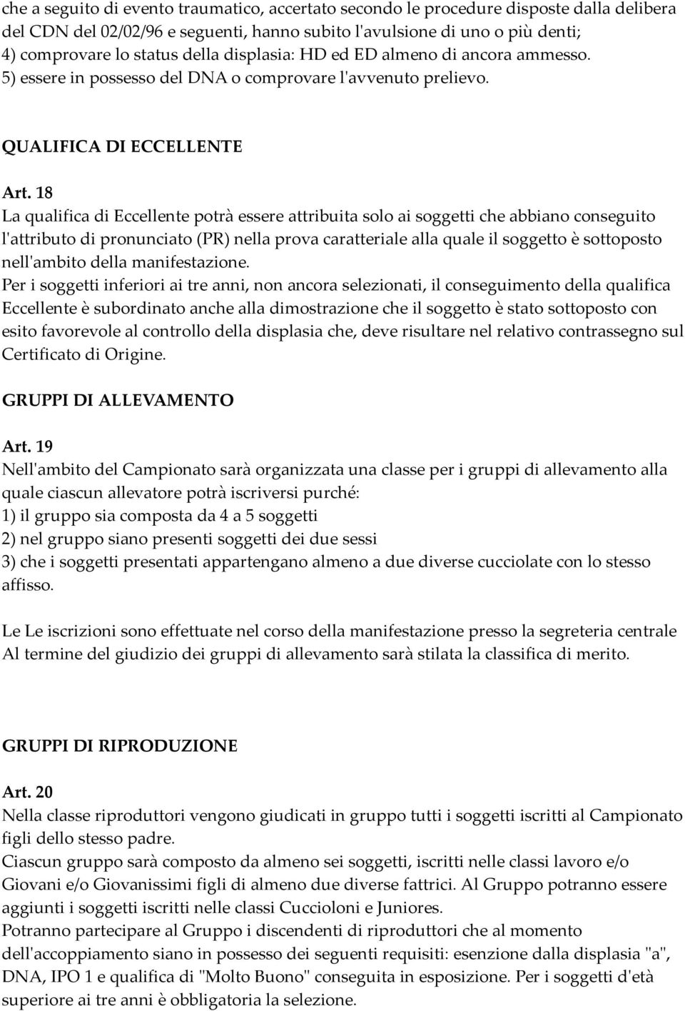 18 La qualifica di Eccellente potrà essere attribuita solo ai soggetti che abbiano conseguito l'attributo di pronunciato (PR) nella prova caratteriale alla quale il soggetto è sottoposto nell'ambito