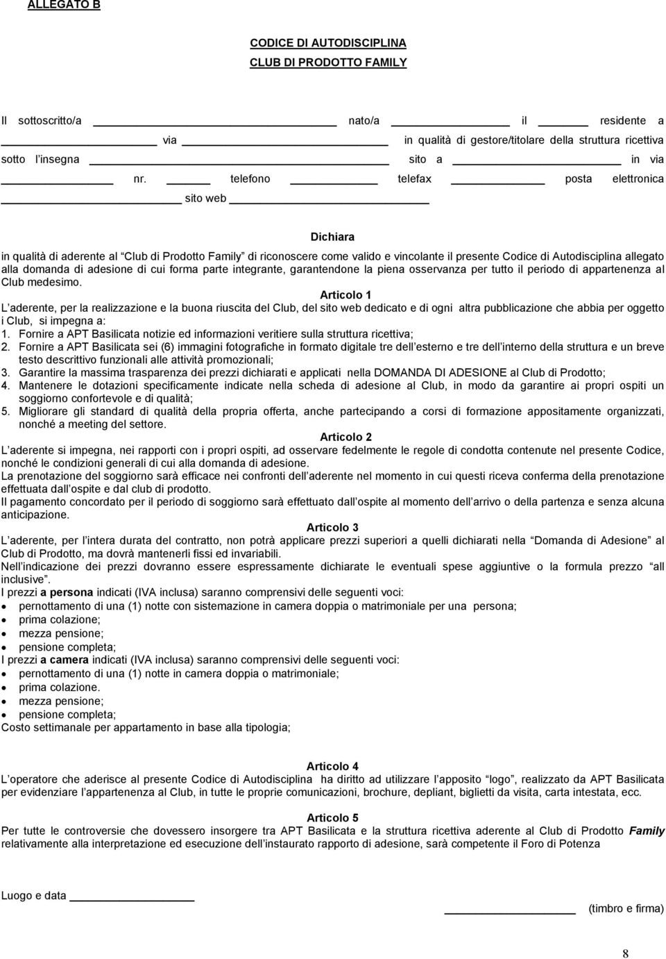 domanda di adesione di cui forma parte integrante, garantendone la piena osservanza per tutto il periodo di appartenenza al Club medesimo.