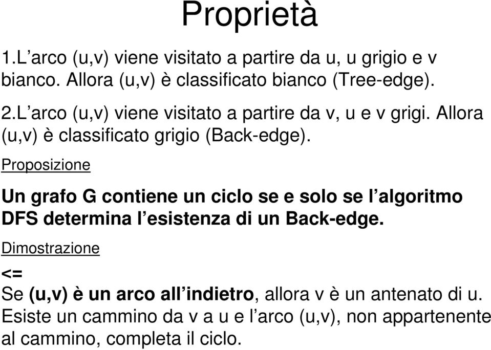 Proposiione Proprietà Un grafo G contiene n ciclo se e solo se l algoritmo DFS determina l esistena di n Back-edge.