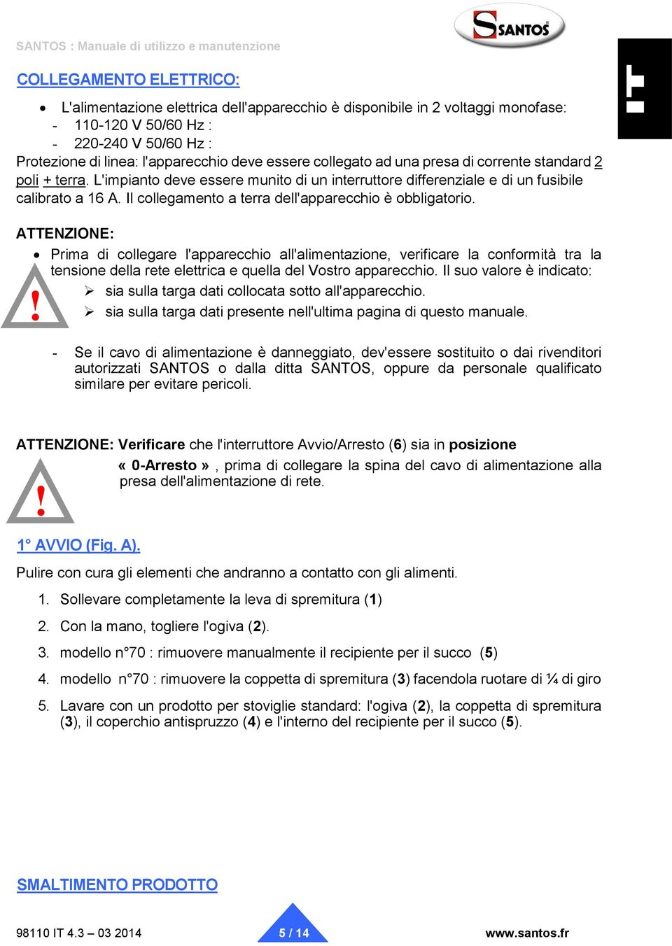 Il collegamento a terra dell'apparecchio è obbligatorio.