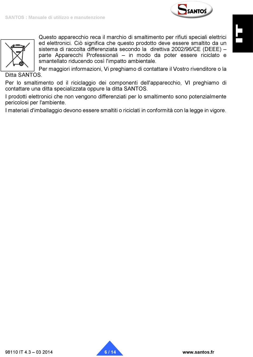 e smantellato riducendo così l'impatto ambientale. Per maggiori informazioni, Vi preghiamo di contattare il Vostro rivenditore o la Ditta SANTOS.