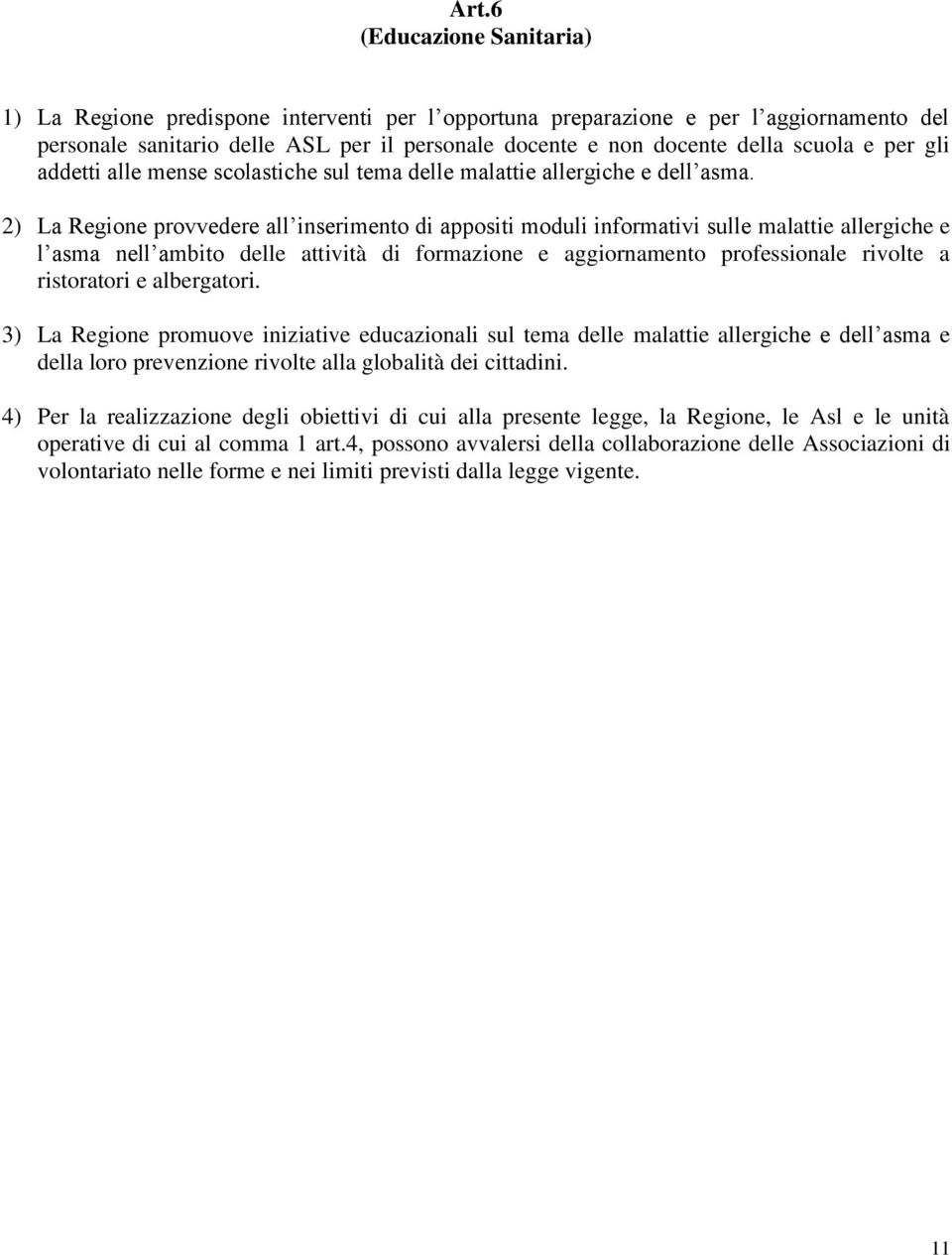 2) La Regione provvedere all inserimento di appositi moduli informativi sulle malattie allergiche e l asma nell ambito delle attività di formazione e aggiornamento professionale rivolte a ristoratori